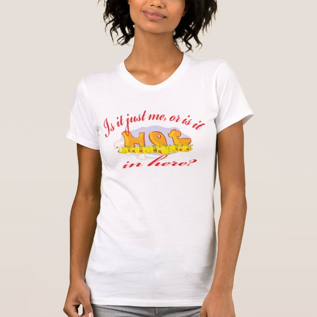 IST ES GERADE ICH, ODER IST ES HEREIN HIER HEISS? T-Shirt (Vorderseite)