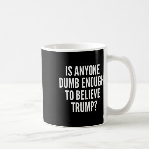 Ist irgendjemand dumm genug, um an die Trump-Wahl Kaffeetasse