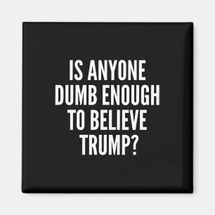 Ist irgendjemand dumm genug, um der Trump-Wahl zu Magnet