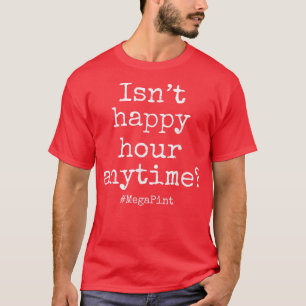 Ist kein Happy Hour immer Mega Pint T - Shirt