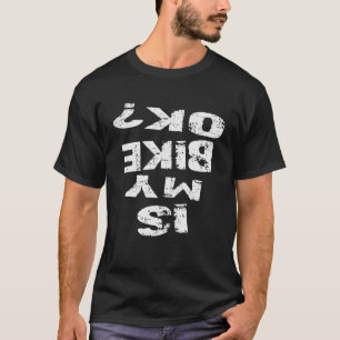Ist mein Bike OK Witziger BMX Fahrrad? T-Shirt