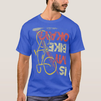 Ist mein Bike okay Mountainbike Triathlon Downhilc T-Shirt