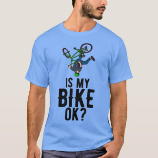 Ist mein Fahrrad OK Fahrradfahrer BMX? T-Shirt