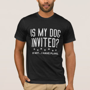 Ist mein Hund eingeladen, wenn ich keine Pläne hab T-Shirt