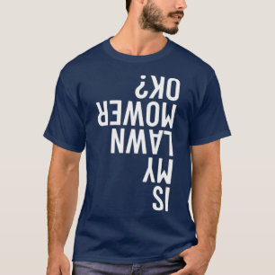 Ist mein Rasenmäher Ok Garening Funny Mowing Gesch T-Shirt