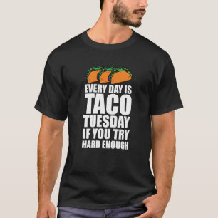 Ist Taco Dienstag täglich, wenn Sie stark genug T-Shirt