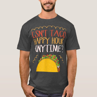Ist Taco keine glückliche Stunde zu jeder Zeit T-Shirt