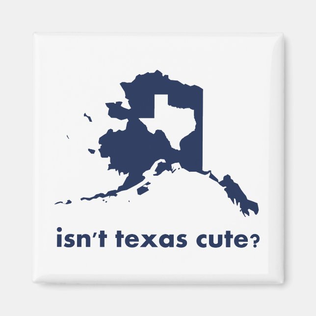 Ist Texas im Vergleich zu Alaska nicht Niedlich? Magnet (Vorne)