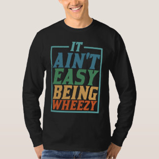 It Ain't Easy Being Wheezy             T-Shirt