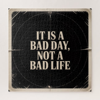 It Is A Bad Day, Not A Bad Life