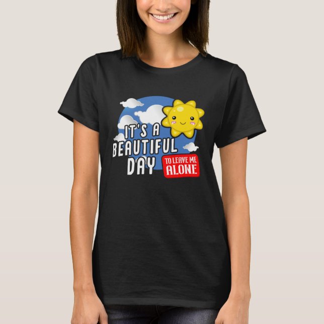 It is a beautiful day to leave me alone  Sarcastic T-Shirt (Vorderseite)