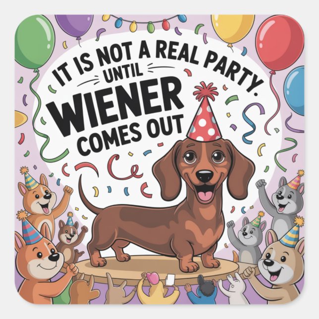 It Is Not A Real Party Until Wiener Comes Out Quadratischer Aufkleber (Vorderseite)