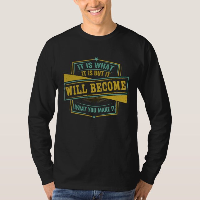 It Is What It Is But It Will Become What You Make  T-Shirt (Vorderseite)