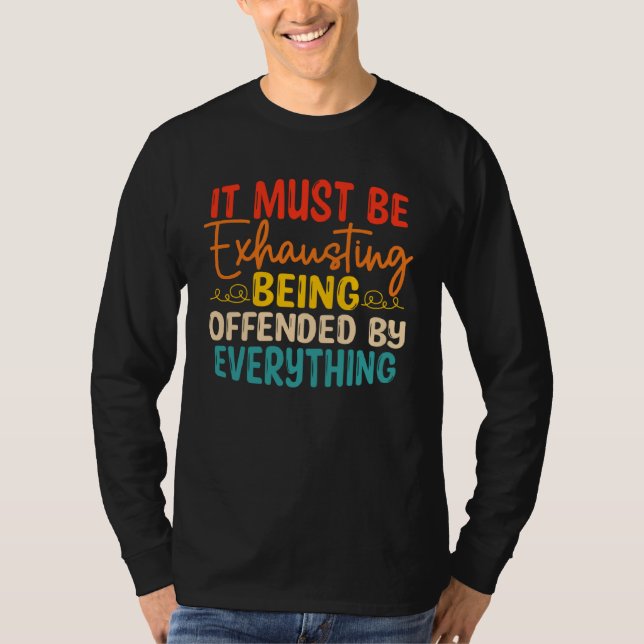 It Must Be Exhausting Being Offended By Everything T-Shirt (Vorderseite)
