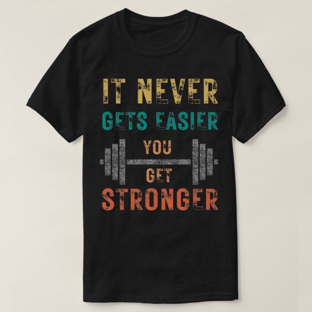 IT NEVER GETS EASIER YOU GET STRONGER 12 T-Shirt (Design vorne)