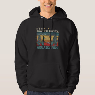 It s A Beautiful Day Aquascaping Hobbyist Aquasca Hoodie