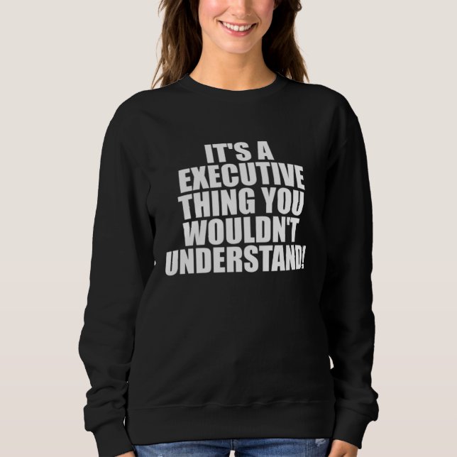 It s a Executive thing you wouldn t Understand Sweatshirt (Vorderseite)
