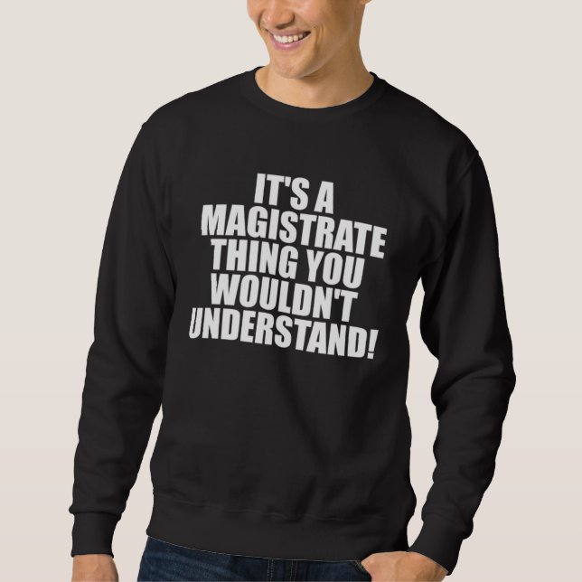 It s a Magistrate thing you wouldn t Understand Sweatshirt (Vorderseite)