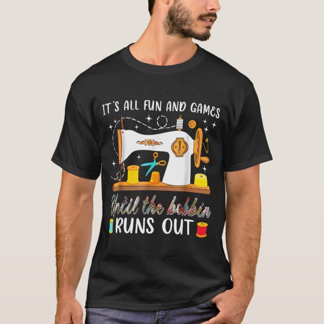 It’s All Fun And Games Until The Bobbin Runs Out C T-Shirt (Vorderseite)