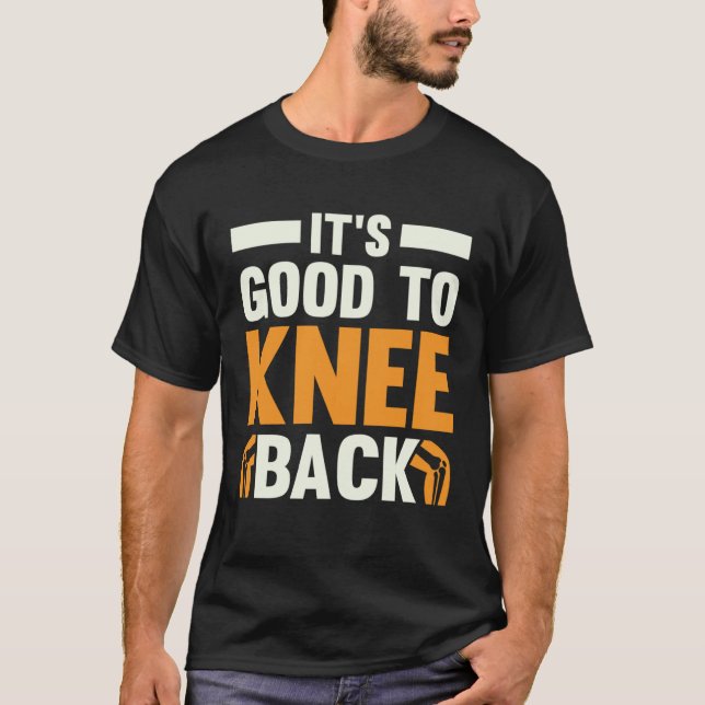 It s Good To Knee Back Knee Replacement Recovery T-Shirt (Vorderseite)