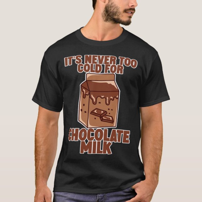 It s Never Too Cold For Chocolate Milk T-Shirt (Vorderseite)