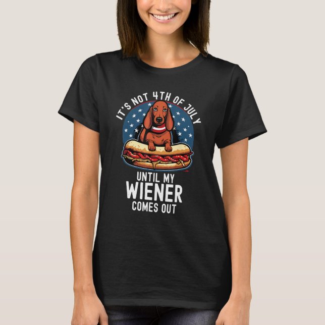 It s not 4th of July until my Wiener comes Out Dac T-Shirt (Vorderseite)