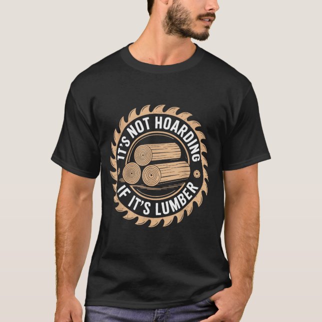It’s Not Hoarding If It’s Lumber Funny Woodworking T-Shirt (Vorderseite)