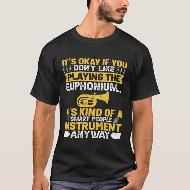 It s Okay If You Don t Like Playing The Euphonium  T-Shirt (Vorderseite)