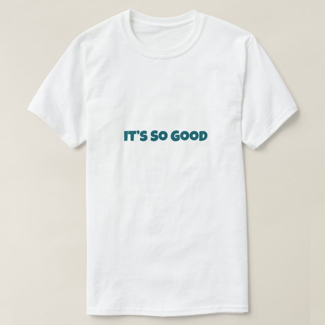 It’s So Good Funny T-Shirt (Design vorne)