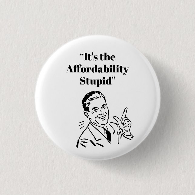 It’s the Affordability Stupid Button (Vorderseite)