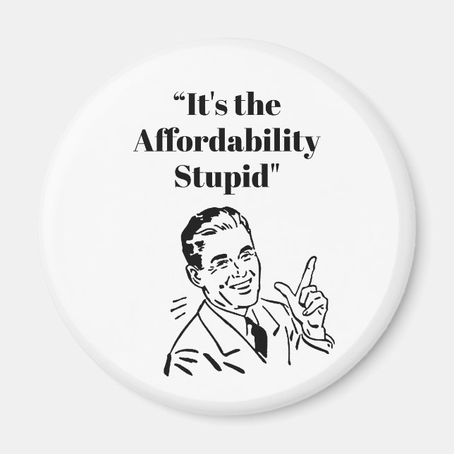 It’s the Affordability Stupid Magnet (Vorne)