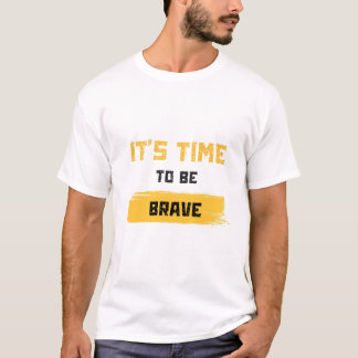It’s Time to Be Brave T-Shirt