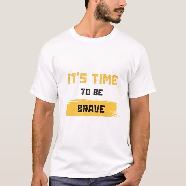 It’s Time to Be Brave T-Shirt (Vorderseite)