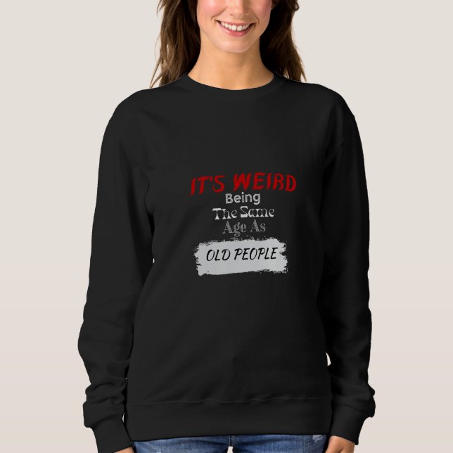 It s Weird Being The Same Age As Old People Retro  Sweatshirt (Vorderseite)