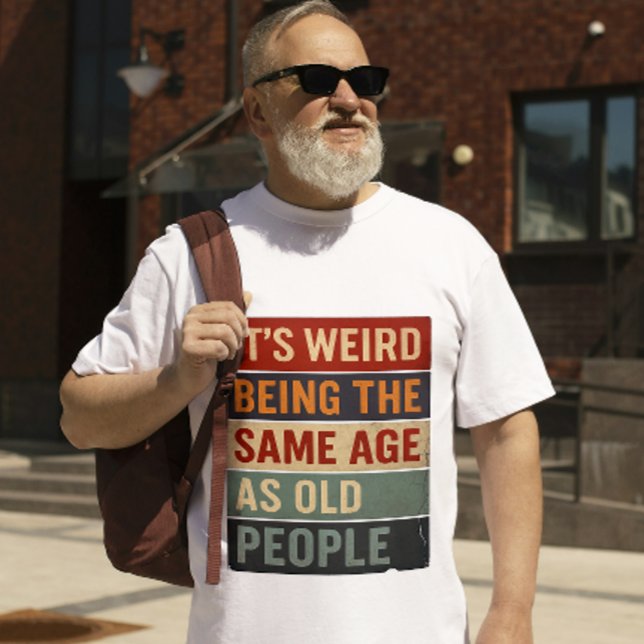 It’s Weird Being the Same Age as Old People T-Shirt (funny quote shirt)