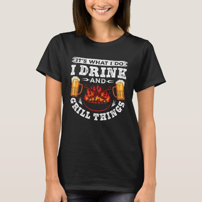 it s what I do I drink and grill things cooking Be T-Shirt (Vorderseite)