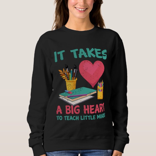 It Takes A Big Heart To Teach Little Teacher Appre Sweatshirt (Vorderseite)