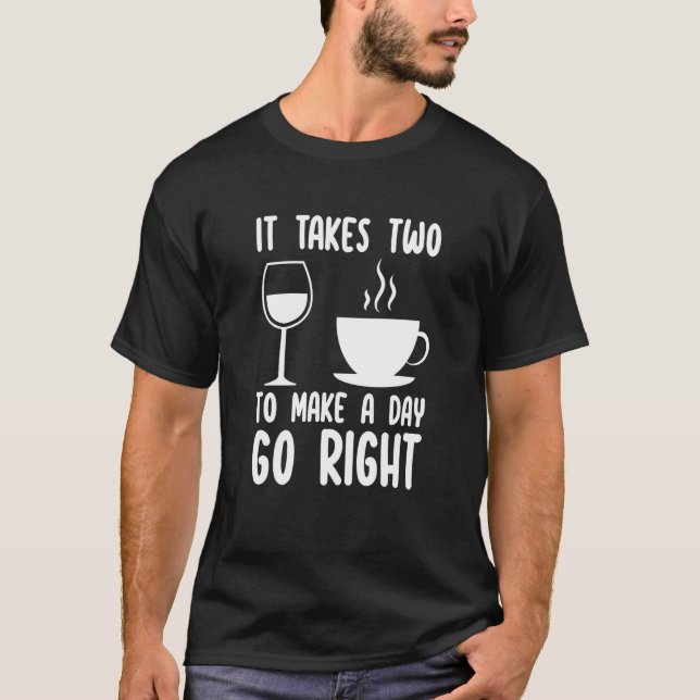 It Takes Two To Make A Day Go Right Coffee And Win T-Shirt (Vorderseite)