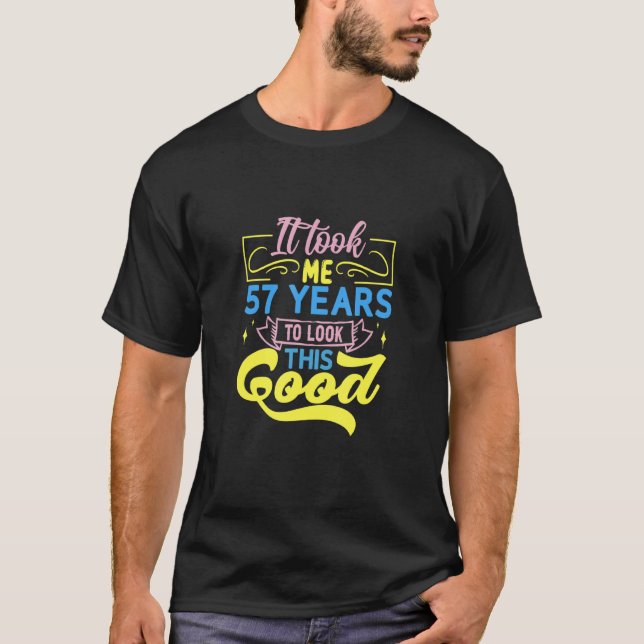 It Took Me 57 Years To Look This Good T-Shirt (Vorderseite)