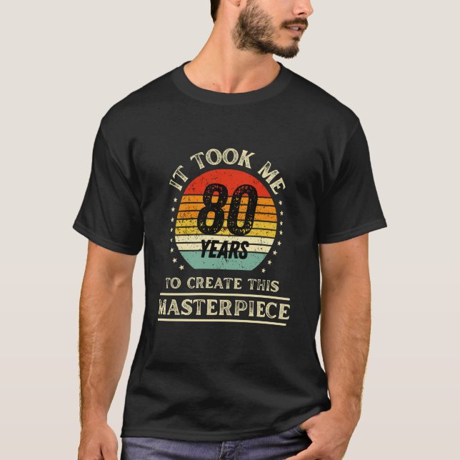 It Took me 80 Years to Create This Masterpiece T-Shirt (Vorderseite)