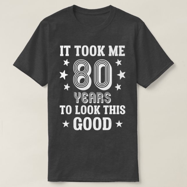 It Took Me 80 Years To Look This Good  80th Birthd T-Shirt (Design vorne)