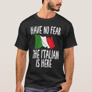 Italian Flag Have No Fear The Italian Is Here  Ita T-Shirt
