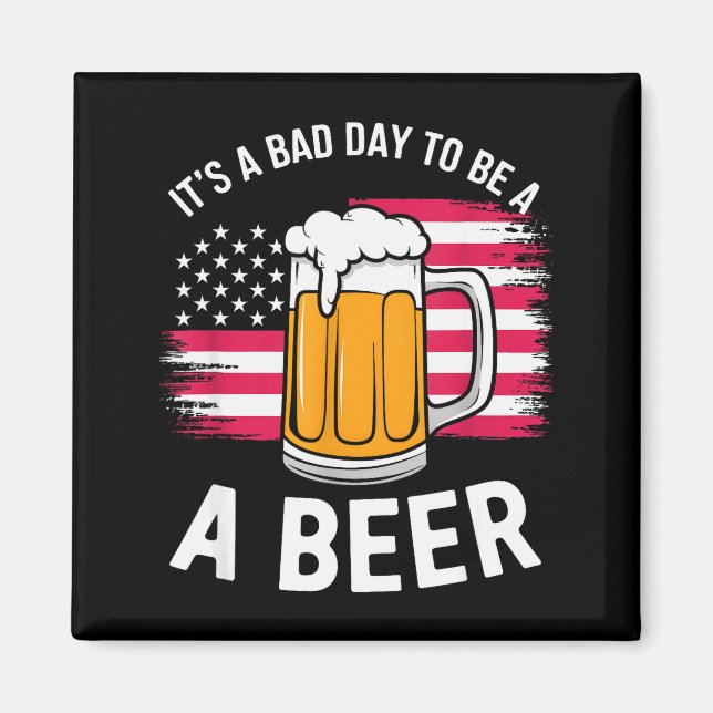 It's A Bad Day To Be A Beer Funny Drinking  Magnet (Vorne)