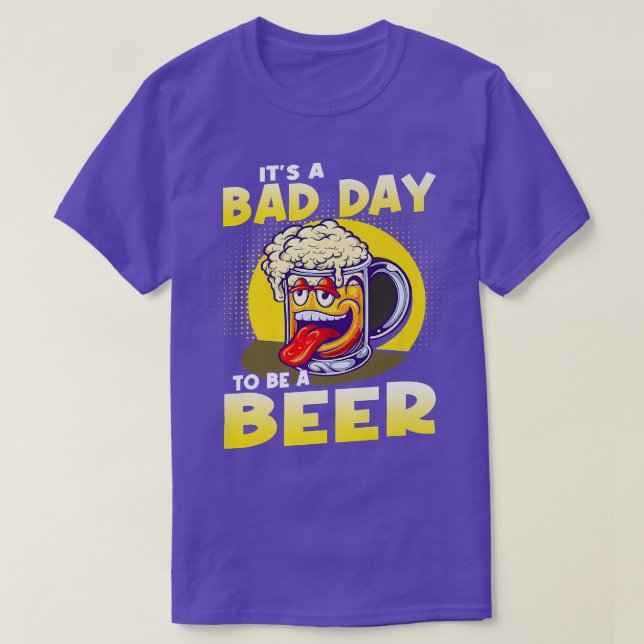 It's A Bad Day To Be A Beer  T-Shirt (Design vorne)