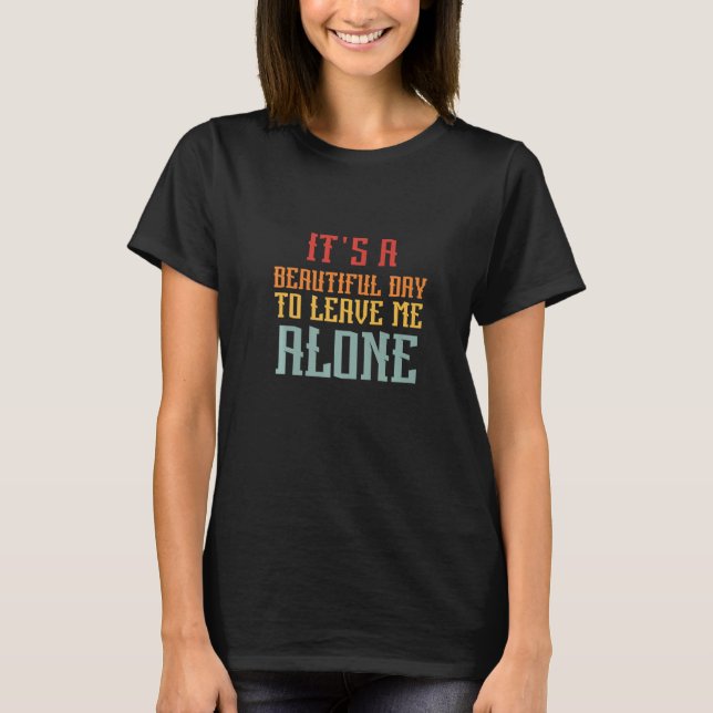 It's A Beautiful Day To Leave Me Alone  Anti Socia T-Shirt (Vorderseite)