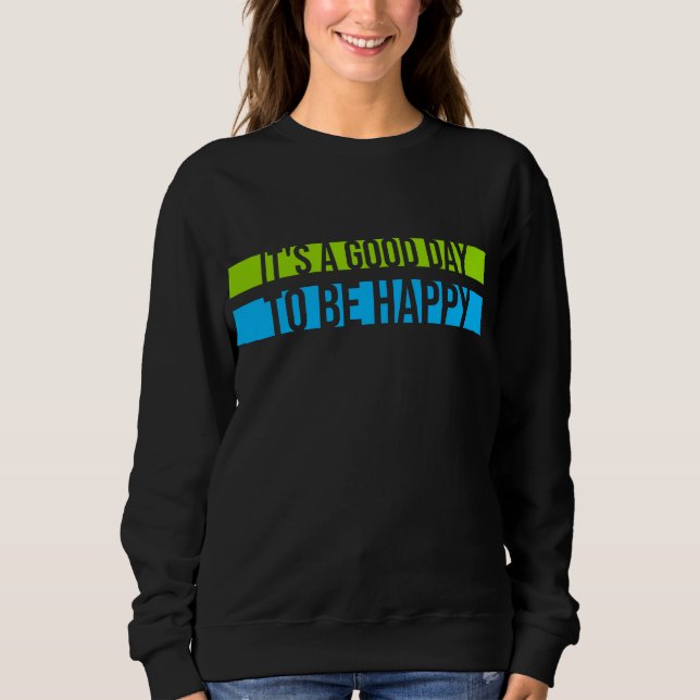 It's a Good Day to be Happy Positive Vibes Quote Sweatshirt (Vorderseite)