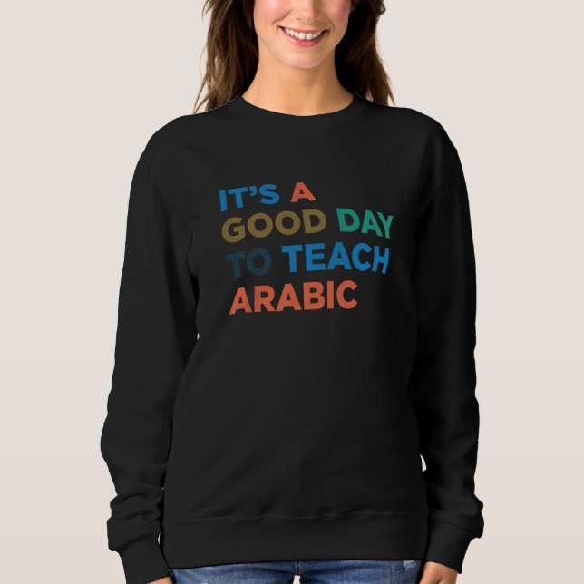 It's A Good Day To Teach Professor Arabic Teacher  Sweatshirt (Vorderseite)