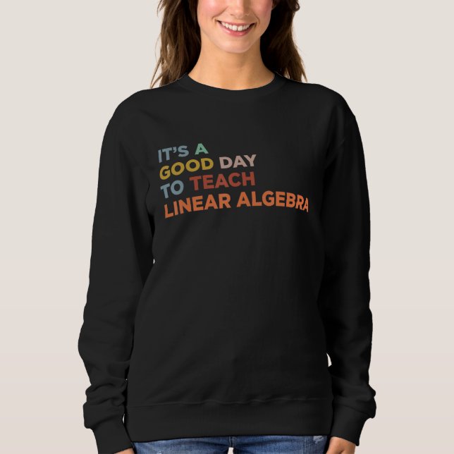 It's A Good Day To Teach Teacher Linear Algebra Pr Sweatshirt (Vorderseite)