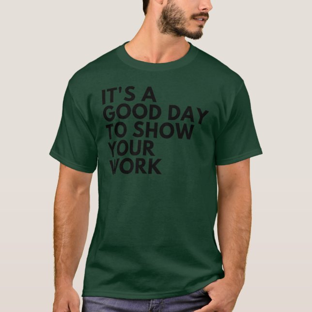 Its A Good Dayo Show Your Work friends T-Shirt (Vorderseite)