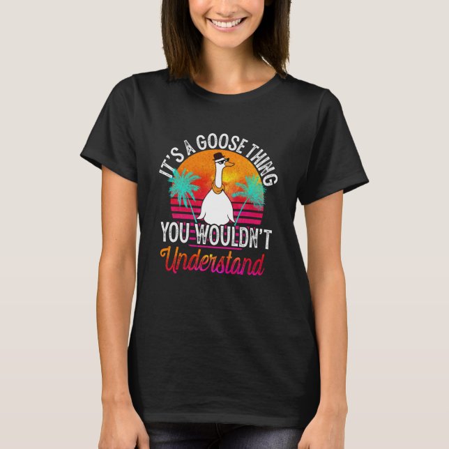 It's A Goose Thing You Wouldn't Understand Goose D T-Shirt (Vorderseite)
